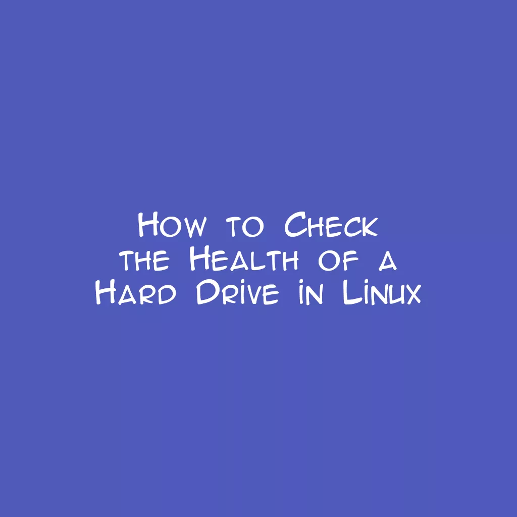 How to Check the Health of a Hard Drive in Linux