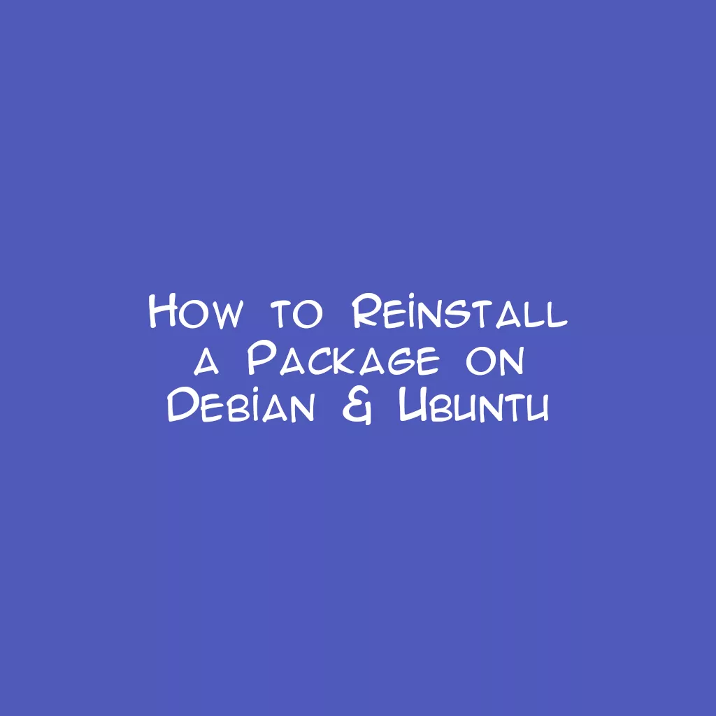 How to Reinstall a Package on Debian & Ubuntu
