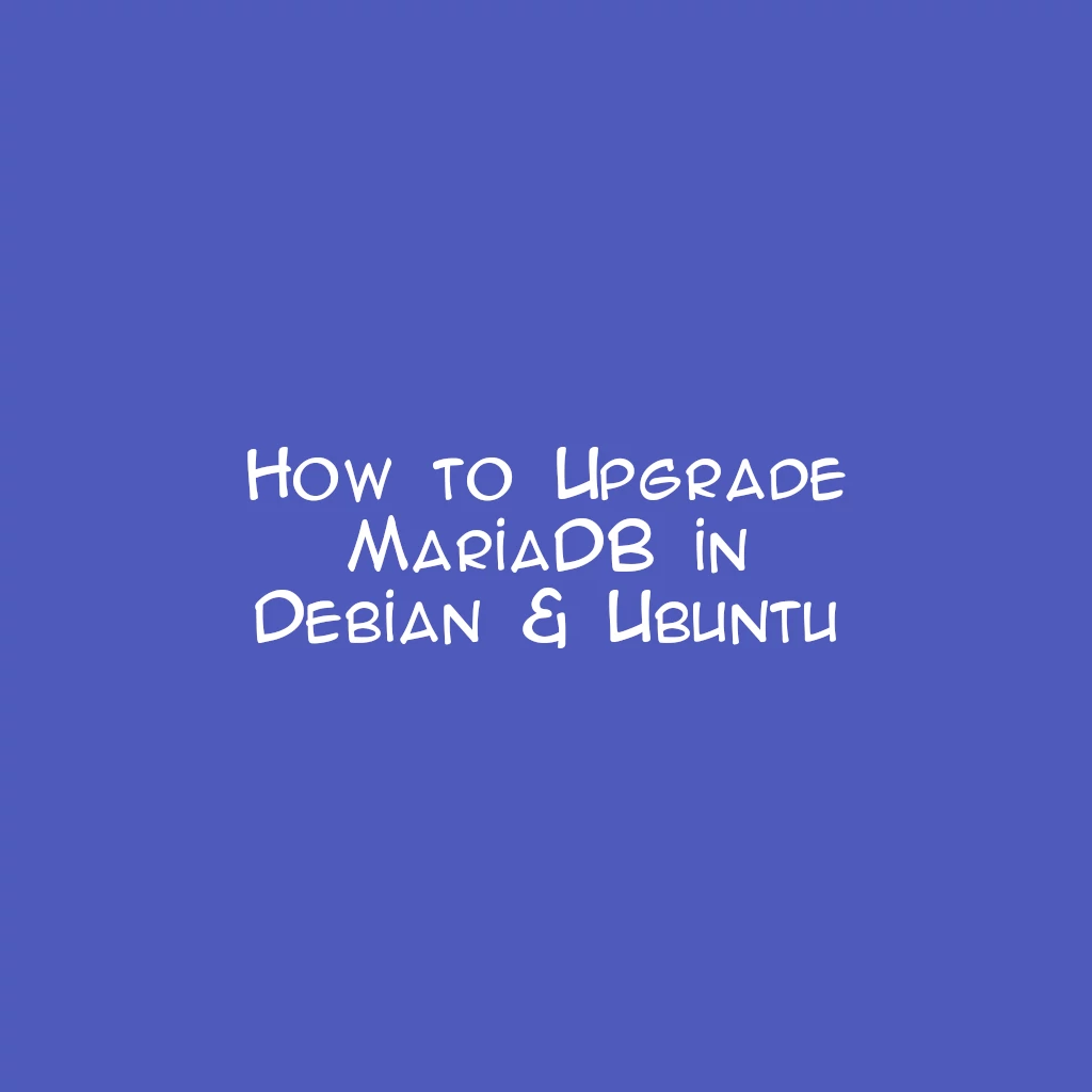 How to Upgrade MariaDB in Debian & Ubuntu: A Step-by-Step Guide