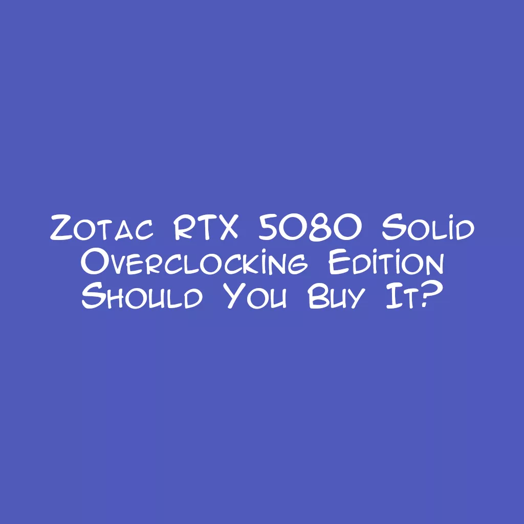 Zotac RTX 5080 Solid Overclocking Edition Should You Buy It?